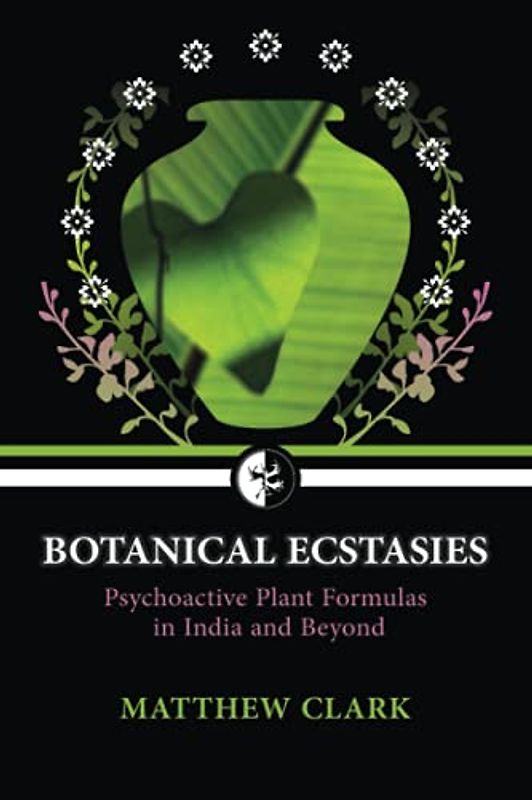 Botanical Ecstasies: Psychoactive Plant Formulas in India and Beyond