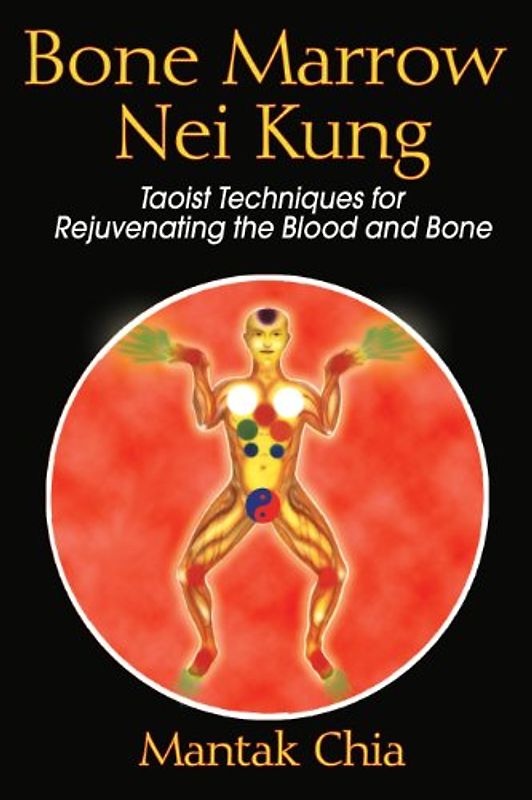 Bone Marrow Nei Kung: Taoist Techniques for Rejuvenating the Blood and Bone