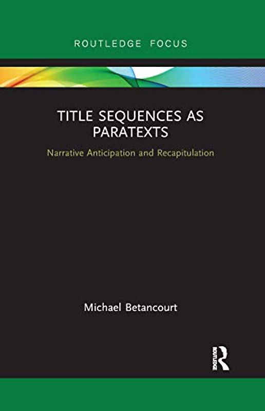 Title Sequences as Paratexts: Narrative Anticipation and Recapitulation (Routledge Studies in Media Theory and Practice)
