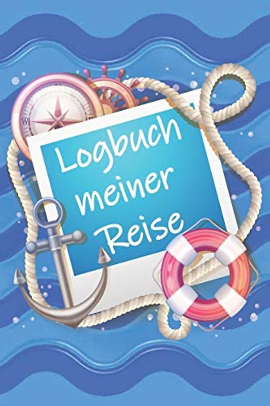 Logbuch meiner Reise: Reisetagebuch zum Selberschreiben für Ihre Reise - Tagebuch für die Kreuzfahrt - Reise Zubehör - hochwertig Aufmachung