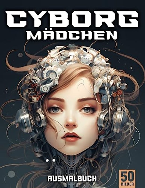 Cyborg Mädchen Ausmalbuch für Erwachsene: Entfliehe dem Stress mit dem Cyborg Malbuch für Erwachsene