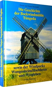 Die Geschichte der Bockwindmühle Tüngeda 1840-2001 sowie der Windparks Wangenheim/Hochheim und Wiegleben 1999 - 2001