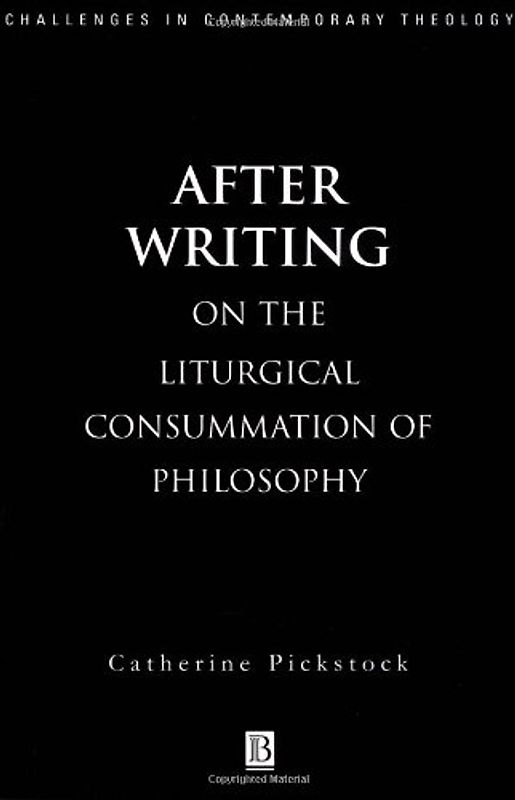 After Writing: On The Liturgical Consummation of Philosophy (Challenges in Contemporary Theology) - Pickstock, Catherine