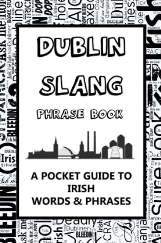 Dublin Slang Phrase Book. A Pocket Guide To Irish Words & Phrases: A fun dictionary to learn yourself the Dublin lingo - funny gift idea