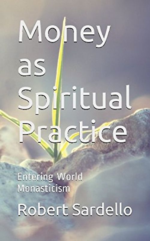 Money as Spiritual Practice: Entering World Monasticism (School of Spiritual Psychology Archives, Band 3)