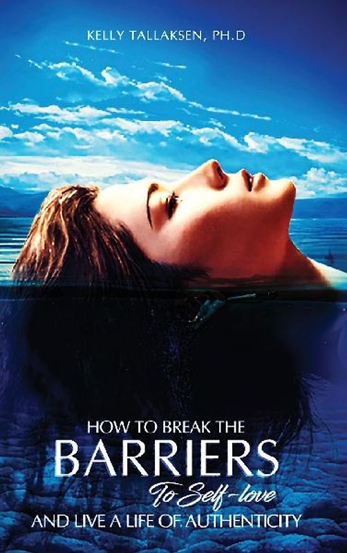 How to Break the Barriers to Self-Love - and Live a Life of Authenticity