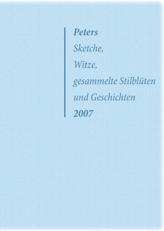 Peters Sketche, Witze, gesammelte Stilblüten und Geschichten 2007