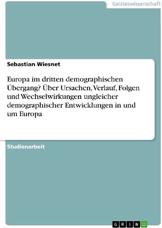 Europa im dritten demographischen Übergang? Über Ursachen, Verlauf, Folgen und Wechselwirkungen ungleicher demographischer Entwicklungen in und um Europa