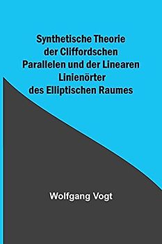 Synthetische Theorie der Cliffordschen Parallelen und der Linearen Linienörter des Elliptischen Raumes