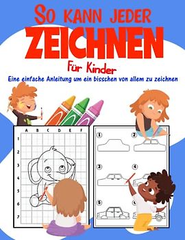 So kann jeder zeichnen für Kinder: Eine einfache Anleitung, um ein bisschen von allem zu zeichnen | Ein lustiges Zeichnen Lernen Buch für Kinder ab 5 Jahren (Zeichnen Lernen für Kinder)