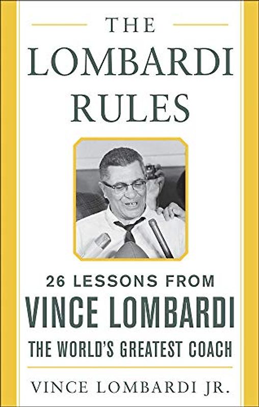 The Lombardi Rules: 25 Lessons from Vince Lombardi--the World's Greatest Coach: 26 Lessons from Vince Lombardi, the World's Greatest Coach (Mighty Manager)