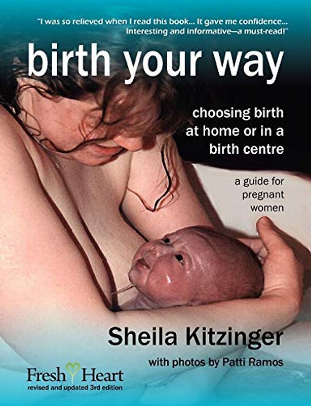 Birth Your Way: Choosing Birth at Home or in a Birth Centre (Fresh Heart Books for Better Birth)