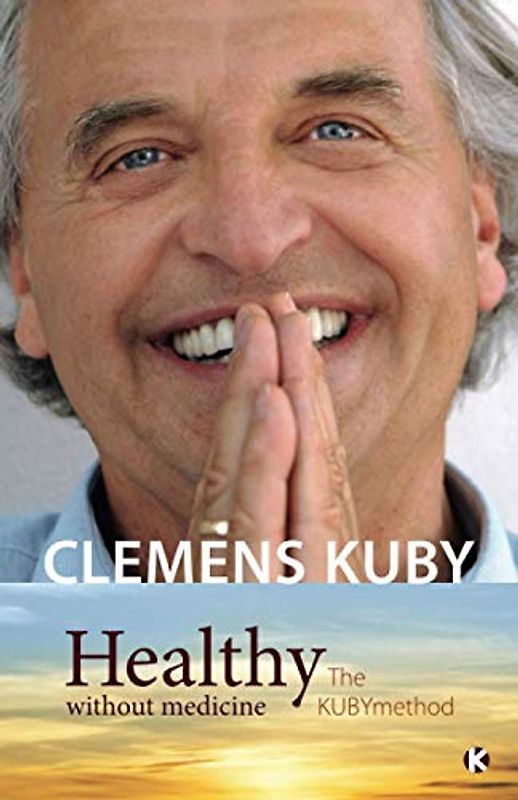 Healthy without medicine: The KUBYmethod: The KUBYmethode - a manual for thinking differently