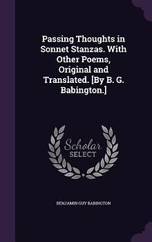 Passing Thoughts in Sonnet Stanzas. With Other Poems, Original and Translated. [By B. G. Babington.]