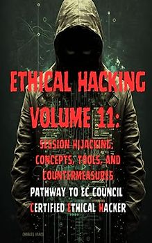 Ethical Hacking Volume 11: Session Hijacking: Concepts, Tools, and Countermeasures