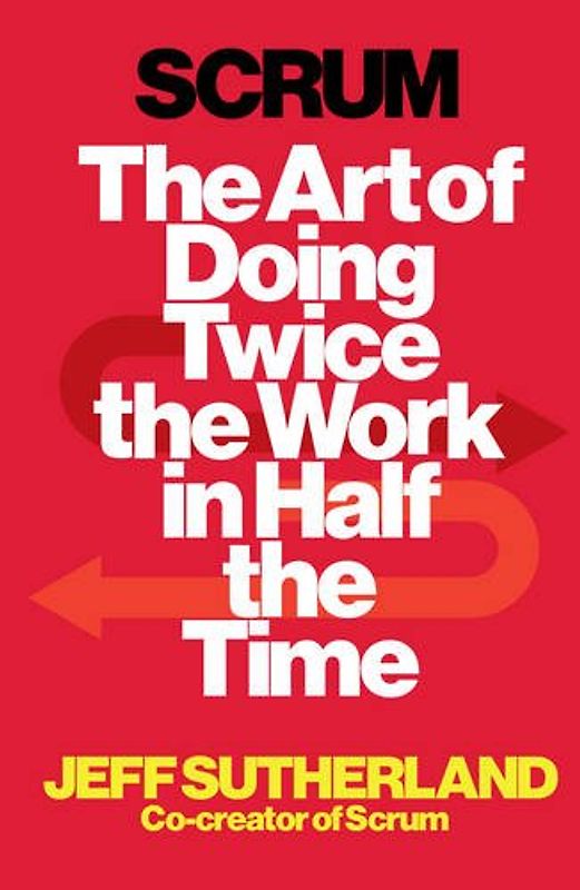 Scrum: The Art of Doing Twice the Work in Half the Time - Sutherland, Jeff