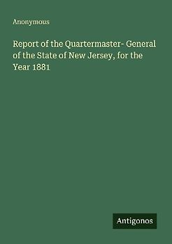 Report of the Quartermaster- General of the State of New Jersey, for the Year 1881