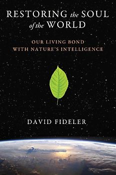 Restoring the Soul of the World: Our Living Bond with Nature S Intelligence - Fideler, David