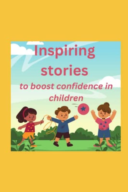 Inspiring Stories to boost confidence in children – A motivational book on Courage, Confidence, and Enduring Friendships