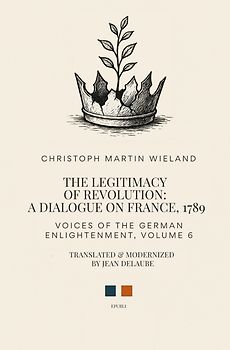 Voices of the German Enlightenment / The Legitimacy of Revolution: A Dialogue on France, 1789