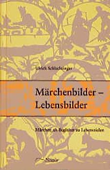 Märchenbilder - Lebensbilder. Märchen als Begleiter zu Lebenszielen