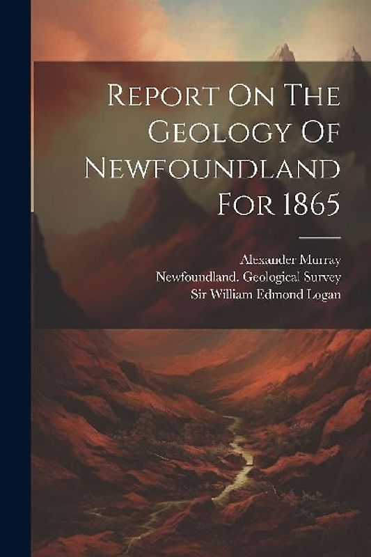 Report On The Geology Of Newfoundland For 1865