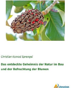 Das entdeckte Geheimnis der Natur im Bau und der Befruchtung der Blumen