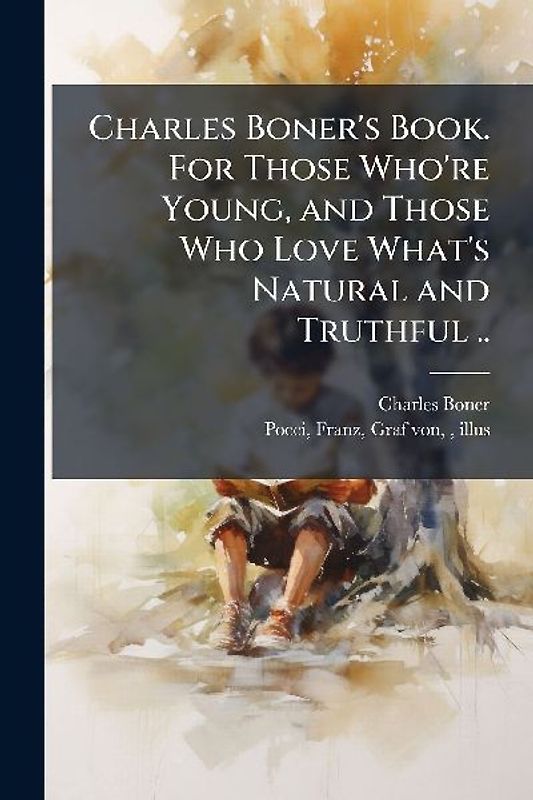 Charles Boner's Book. For Those Who're Young, and Those Who Love What's Natural and Truthful ..