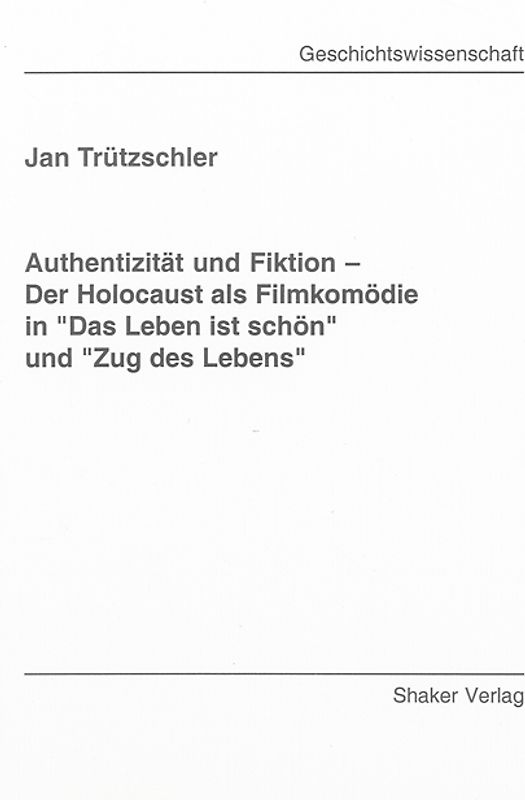 Authentizität und Fiktion – Der Holocaust als Filmkomödie in "Das Leben ist schön" und "Zug des Lebens"