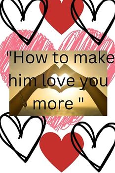 "How to make him love you more "
