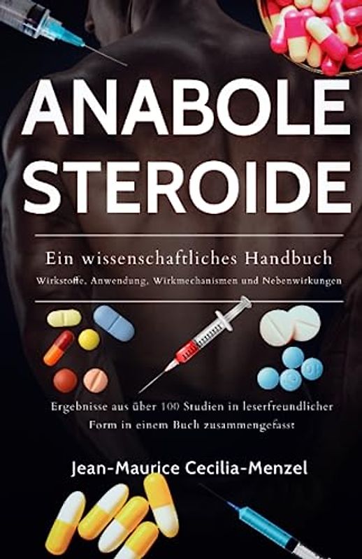 Anabole Steroide - Ein wissenschaftliches Handbuch - Wirkstoffe, Anwendung, Mechanismen und Nebenwirkungen: Ergebnisse aus über 100 Studien in leserfreundlicher Form in einem Buch zusammengefasst