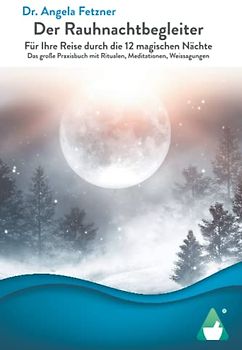 Der Rauhnachtbegleiter: Für Ihre Reise durch die 12 magischen Nächte - Das große Praxisbuch mit Ritualen, Meditationen, Weissagungen