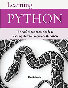 Learning Python: The Perfect Beginner's Guide to Learning How to Program with Python