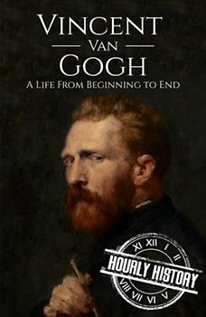 Vincent van Gogh: A Life from Beginning to End