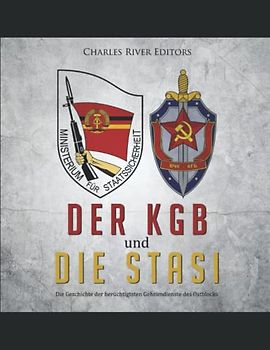 Der KGB und die Stasi: Die Geschichte der berüchtigtsten Geheimdienste des Ostblocks
