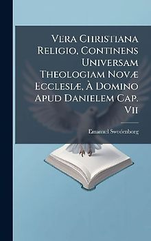 Vera Christiana Religio, Continens Universam Theologiam NovÃ] EcclesiÃ], Ã Domino Apud Danielem Cap. Vii
