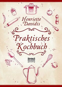 Praktisches Kochbuch für die gewöhnliche und feinere Küche. Mit über 1500 Rezepten