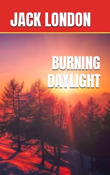 BURNING DAYLIGHT: 1910 Gold Mining Fiction (Annotated)