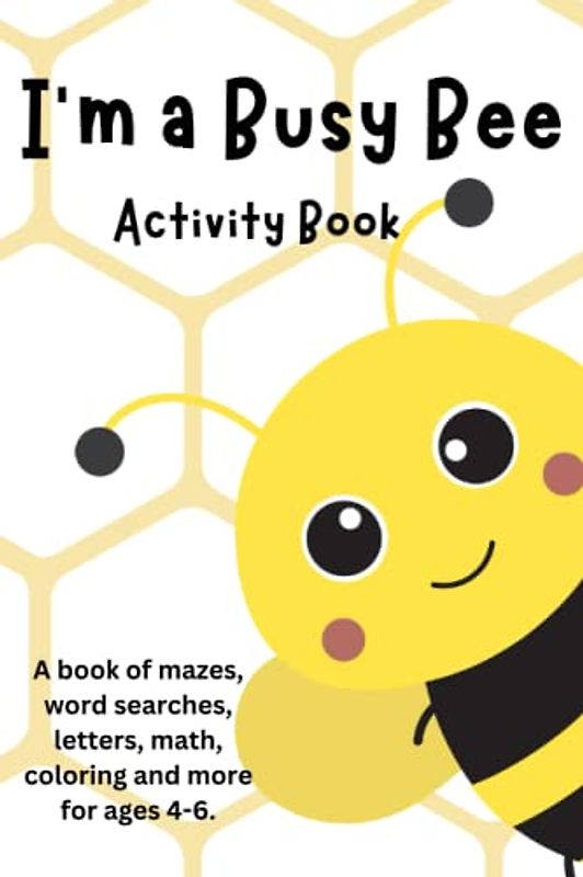 I'm a Busy Bee: A fun activity book for ages 4-6.