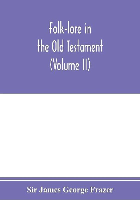 Folk-lore in the Old Testament; studies in comparative religion, legend and law (Volume II)