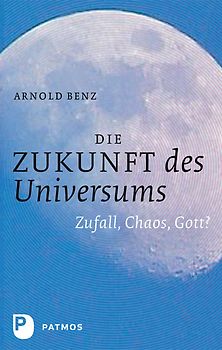Die Zukunft des Universums. Zufall, Chaos, Gott?