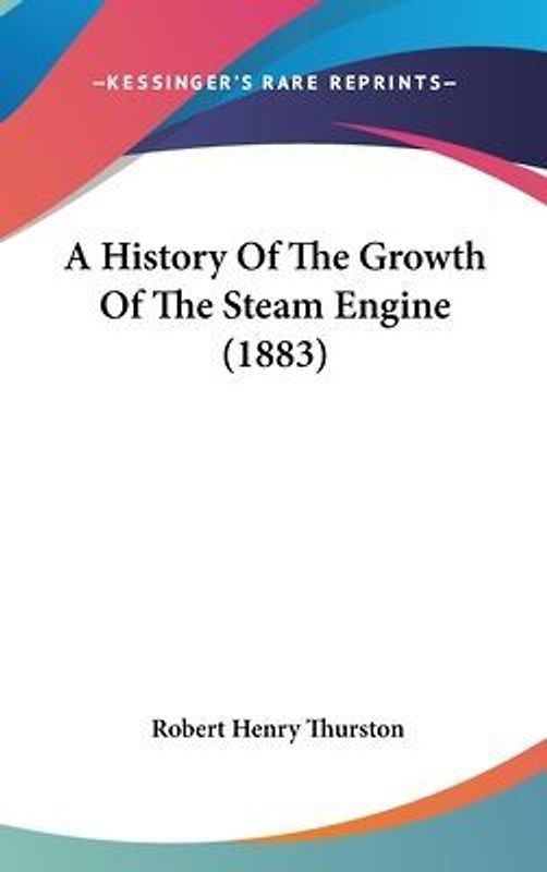 A History Of The Growth Of The Steam Engine (1883)