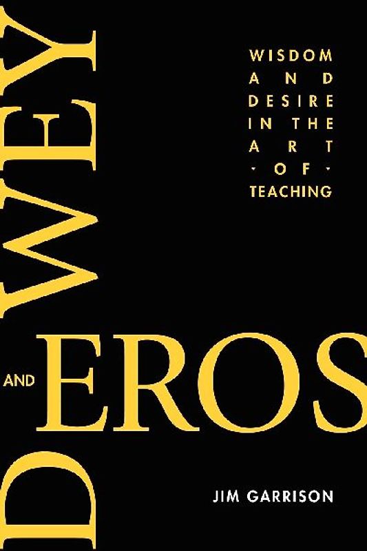 Dewey and Eros Wisdom and Desire in the Art of Teaching (PB)