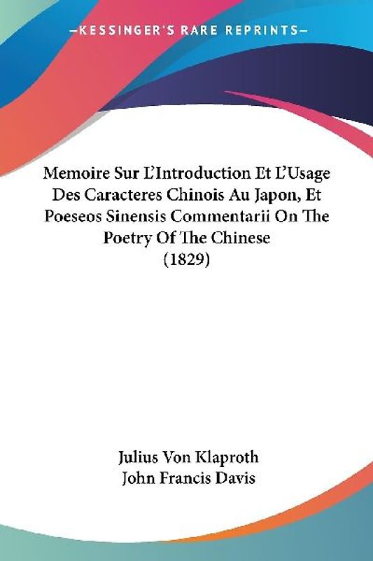 Memoire Sur L'Introduction Et L'Usage Des Caracteres Chinois Au Japon, Et Poeseos Sinensis Commentarii On The Poetry Of The Chinese (1829)