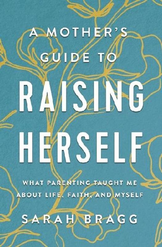 A Mother's Guide to Raising Herself