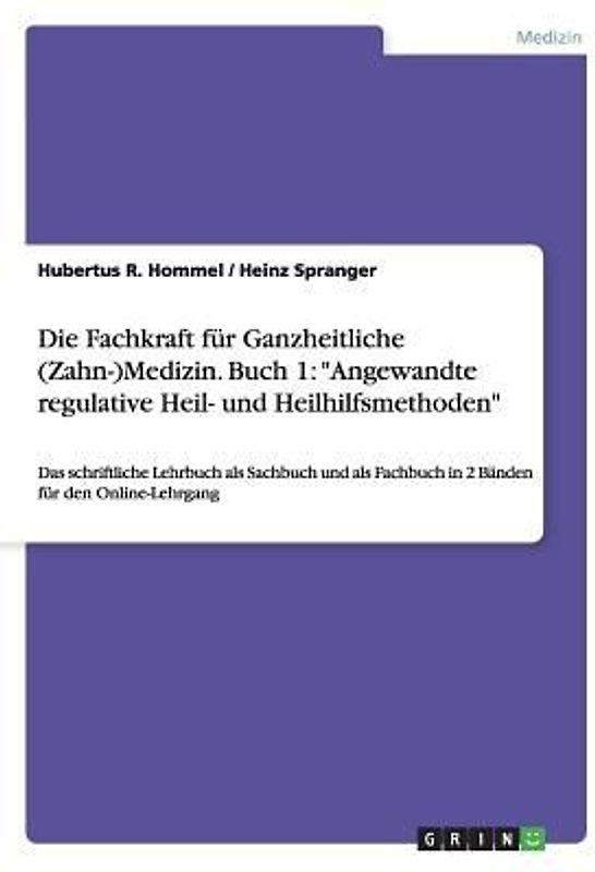 Die Fachkraft für Ganzheitliche (Zahn-)Medizin. Buch 1: "Angewandte regulative Heil- und Heilhilfsmethoden"