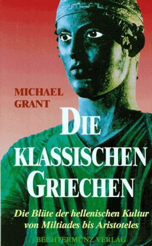 Die klassischen Griechen. Die Blüte der hellenischen Kultur von Miltiades bis Aristoteles