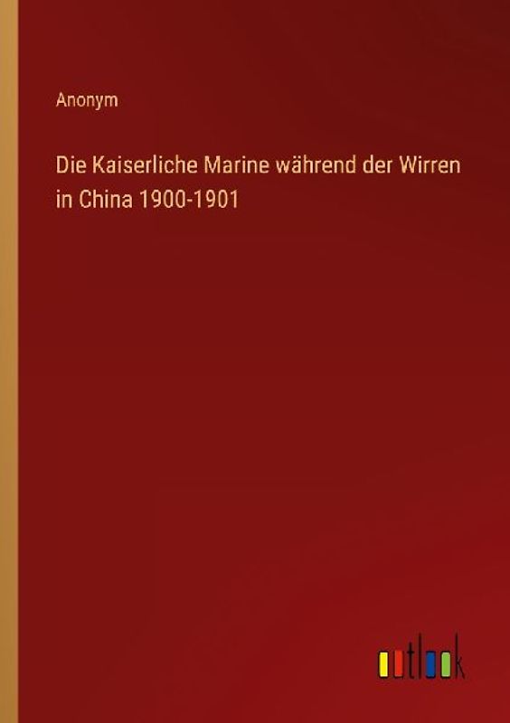Die Kaiserliche Marine während der Wirren in China 1900-1901