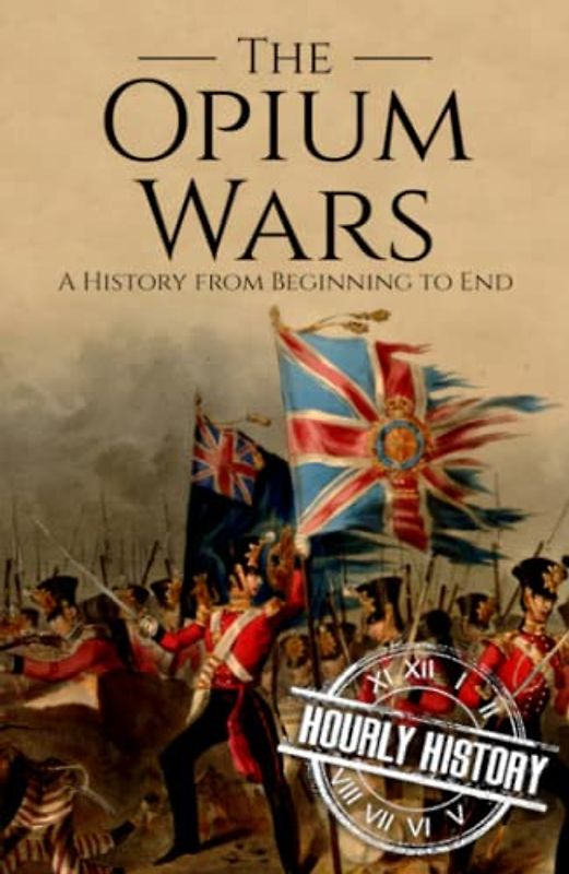 The Opium Wars: A History from Beginning to End (History of China)