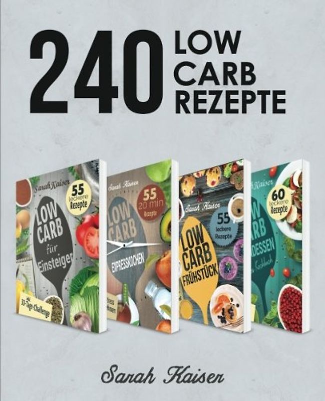 240 Low Carb Rezepte: Der große Sammelband mit leckeren & kohlenhydratarmen Rezepten für Frühstück, Mittagessen, Abendessen und Desserts (inkl. 30-Tages-Challenge + 4 Boni)